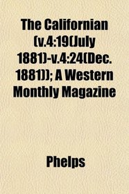 The Californian (v.4: 19(July 1881)-v.4:24(Dec. 1881)); A Western Monthly Magazine
