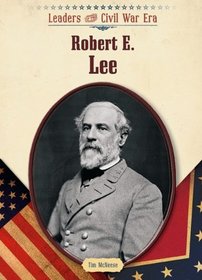 Robert E. Lee (Leaders of the Civil War Era)