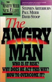 The Angry Man: Who Is at Risk? Why Does He Act This Way? How to Overcome It? (Minirth Meier New Life Clinic, 1)