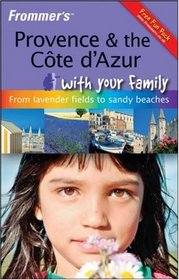 Frommer's Provence and The Cote d'Azur With Your Family: From Lavender Fields to Sandy Beaches (Frommers With Your Family Series)
