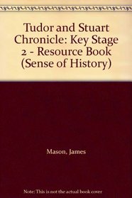 Tudor and Stuart Chronicle: Key Stage 2 - Resource Book (Sense of History)