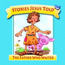 The Father Who  (Stories Jesus Told) (Stories Jesus Told)