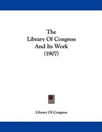 The Library Of Congress And Its Work (1907)