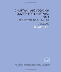 Christmas, and poems on slavery, for Christmas, 1843: dedicated to Eliza Lee Follen.