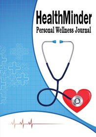 HealthMinder Personal Wellness Journal: Health Organizer, Health Tracker, Medical History Journal (Medical Record Keeper)