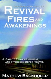 Revival Fires and Awakenings: Thirty Moves of the Holy Spirit, A Call to Prayer, Holiness and Intercession