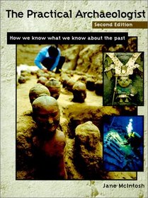 The Practical Ararchaeologist: How We Know What We Know About the Past
