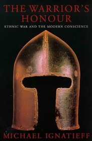 Warrior's Honour, The: Ethnic War and the Modern Consciousness