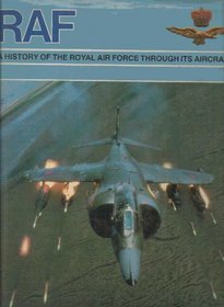 RAF: A History of The Royal Air Force Through Its Aircraft