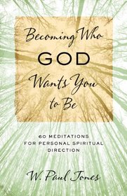 Becoming Who God Wants You to Be: 60 Meditations for Personal Spiritual Direction