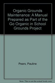 Organic Grounds Maintenance: A Manual Prepared as Part of the Go Organic in School Grounds Project