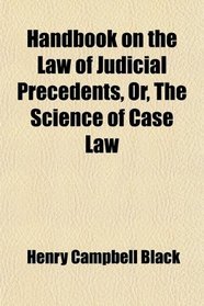 Handbook on the Law of Judicial Precedents, Or, The Science of Case Law
