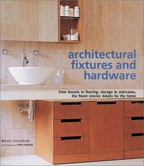 Architectural Fixtures and Hardware: From Faucets to Flooring, Storage to Staircases, the Finest Interior Details for the Home