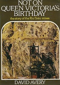 Not on Queen Victoria's birthday;: The story of the Rio Tinto mines