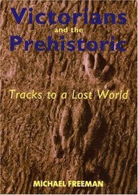 Victorians and the Prehistoric : Tracks to a Lost World