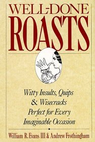 Well-Done Roasts : Witty Insults, Quips,  Wisecracks Perfect For Every Imaginable Occasion