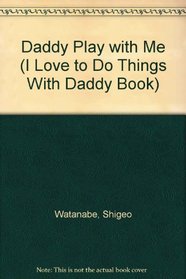 Daddy, Play With Me (I Love to Do Things With Daddy Book)