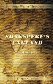 Shakespere's England: Or, Sketches of Our Social History in the Reign of Elizabeth. Volume 1