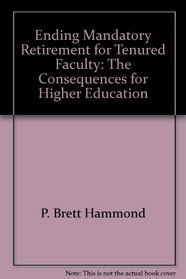 Ending Mandatory Retirement for Tenured Faculty: The Consequences for Higher Education