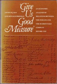 Give Us Good Measure: An Economic Analysis of Relations Between the Indians and the Hudson Bay's Company before 1763
