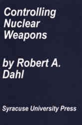 Controlling Nuclear Weapons: Democracy Versus Guardianship (Frank W. Abrams Lectures)