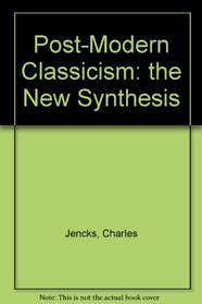 Post-Modern Classicism:  the New Synthesis