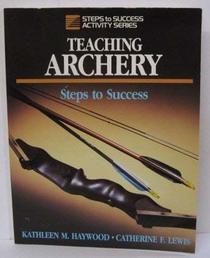 Teaching Archery: Steps to Success (Steps to Success Activity Series)
