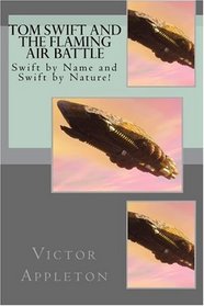 Tom Swift and the Flaming Air Battle: Swift by Name and Swift by Nature!