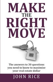 Make the Right Move: The answers to 30 questions you need to know to maximize your real estate dollar