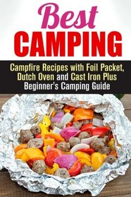 Best Camping: Campfire Recipes with Foil Packet, Dutch Oven and Cast Iron Plus Beginner's Camping Guide (BBQ & Picnic)