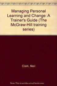 Managing Personal Learning and Change: A Trainers Guide (The Mcgraw Hill Training Series)