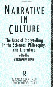 Narrative in Culture: The Uses of Storytelling in the Sciences, Philosophy, and Literature (Warwick Studies in Philosophy and Literature)