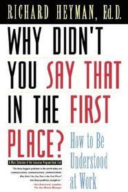 Why Didn't You Say That in the First Place : How to Be Understood at Work (Jossey-Bass Management Series)