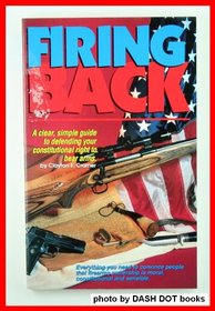 Firing Back: A Clear, Simple Guide to Defending Your Constitutional Right to Bear Arms