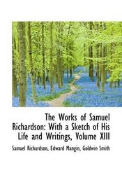 The Works of Samuel Richardson: With a Sketch of His Life and Writings, Volume XIII