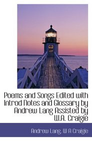 Poems and Songs Edited with Introd Notes and Glossary by Andrew Lang Assisted by W.A. Craigie