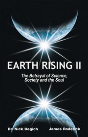 Earth Rising II: The Betrayal of Science, Society and the Soul