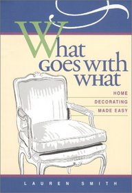 What Goes with What: Home Decorating Made Easy (What Goes With What)