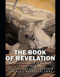 The Book of Revelation: The History and Legacy of the Apocalyptic Final Book of the Bible