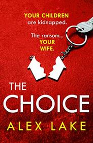 The Choice: The unputdownable new psychological crime thriller from the Top Ten Sunday Times bestselling author of Seven Days