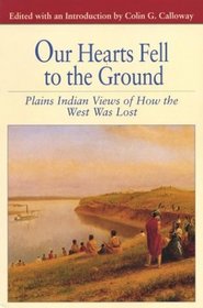 Our Hearts Fell to the Ground: Plains Indian Views of How the West Was Lost (Bedford Series in History and Culture)