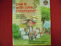 Give It With Love, Christopher: Christopher Learns About Gifts and Giving (Christopher Books)