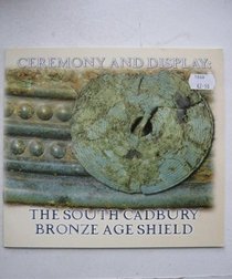 Ceremony and display: The South Cadbury Bronze Age shield