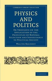 Physics and Politics: Or Thoughts on the Application of the Principles of Natural Selection and Inheritance to Political Society (Cambridge Library Collection - Philosophy)