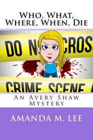 Who, What, Where, When, Die (An Avery Shaw Mystery)