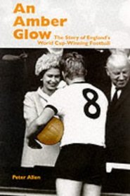 An Amber Glow: The Story of England's World Cup-winning Football