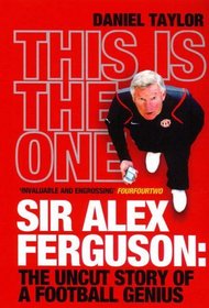 This is the One: Sir Alex Ferguson - The Uncut Story of a Football Genius