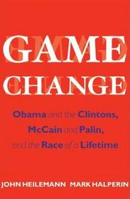 Game Change: Obama and the Clintons, McCain and Palin, and the Race of a Lifetime