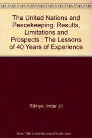 The United Nations and Peacekeeping: Results, Limitations and Prospects : The Lessons of 40 Years of Experience