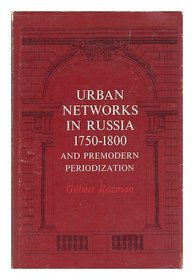 Rozman: Urban Networks in Russia, 1750-1800, & Pre Modern Periodization